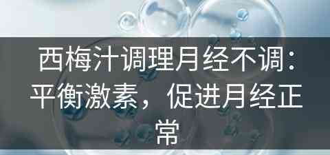 西梅汁调理月经不调：平衡激素，促进月经正常